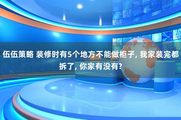 伍伍策略 装修时有5个地方不能做柜子, 我家装完都拆了, 你家有没有?